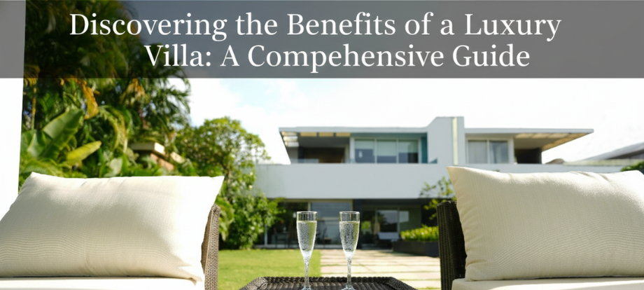 Discovering the Benefits of a Luxury Villa